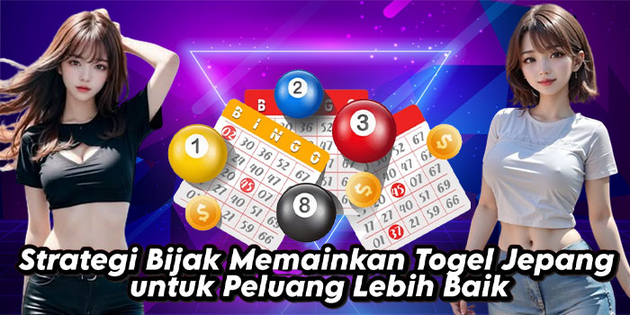 Strategi Bijak Memainkan Togel Jepang untuk Peluang Lebih Baik
