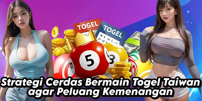 Strategi Cerdas Bermain Togel Taiwan agar Peluang Kemenangan