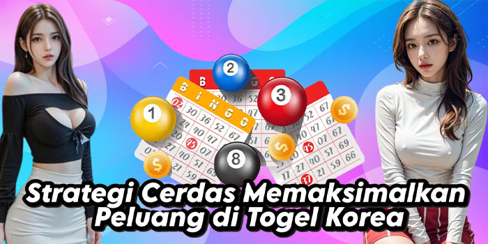 Strategi Cerdas Memaksimalkan Peluang di Togel Korea