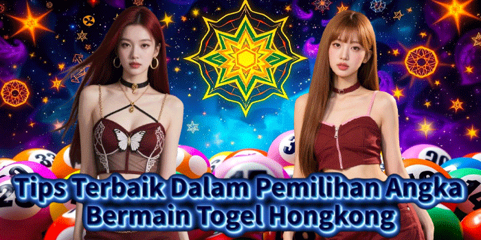 Tips Terbaik Dalam Pemilihan Angka Bermain Togel Hongkong