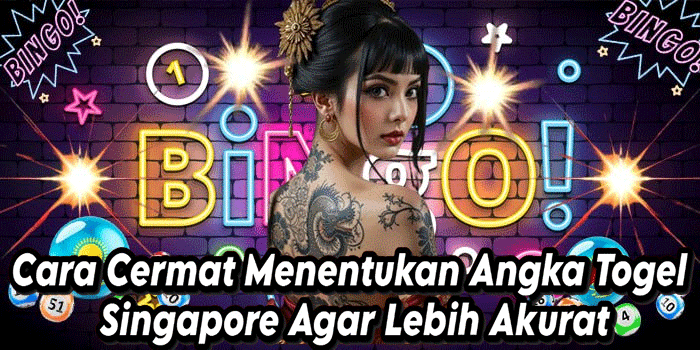 Cara Cermat Menentukan Angka Togel Singapore Agar Lebih Akurat