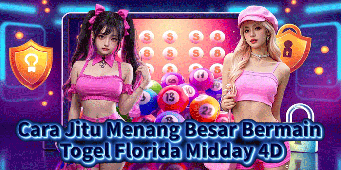 Cara Jitu Menang Besar Bermain Togel Florida Midday 4D